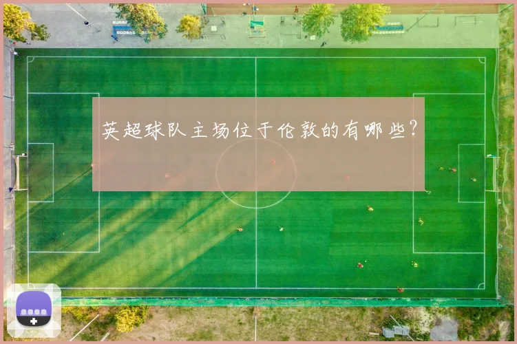 英超球队主场位于伦敦的有哪些?